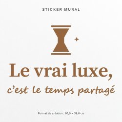 Sticker mural Le vrai luxe, c'est le temps partagé | Fun-Stickers